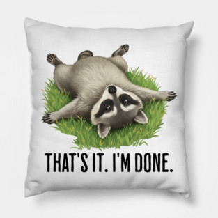 Cute raccoon: "That's it. I'm done." Funny I've Had Enough Pillow