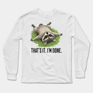 Cute raccoon: "That's it. I'm done." Funny I've Had Enough Long Sleeve T-Shirt