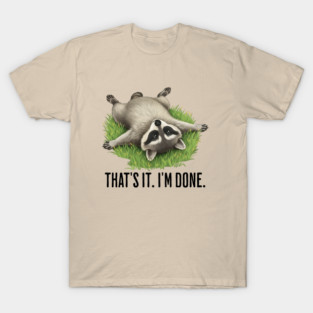 Cute raccoon: "That's it. I'm done." Funny I've Had Enough T-Shirt