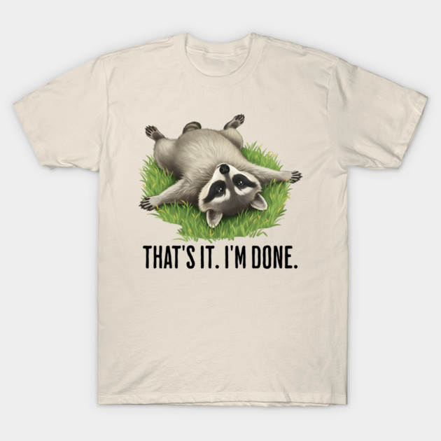 Cute raccoon: "That's it. I'm done." Funny I've Had Enough T-Shirt by Luxinda