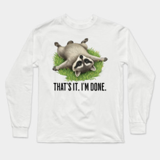 Cute raccoon: "That's it. I'm done." Funny I've Had Enough Long Sleeve T-Shirt
