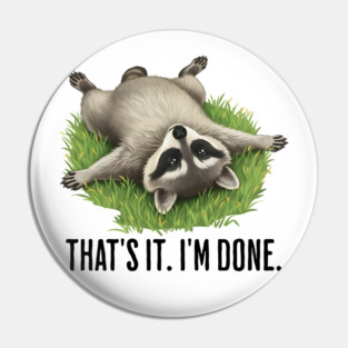 Cute raccoon: "That's it. I'm done." Funny I've Had Enough Pin