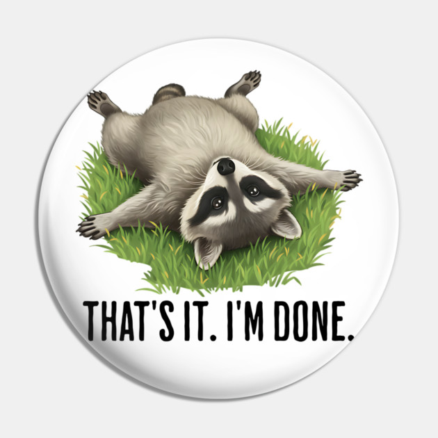 Cute raccoon: "That's it. I'm done." Funny I've Had Enough Pin by Luxinda