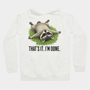 Cute raccoon: "That's it. I'm done." Funny I've Had Enough Hoodie