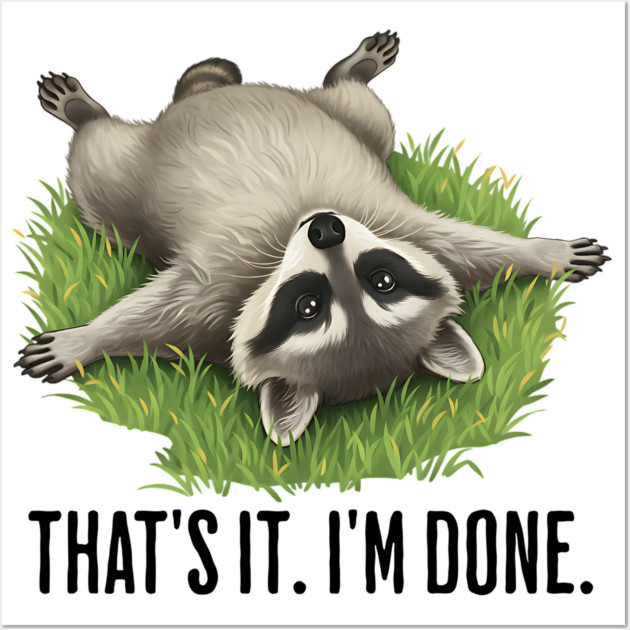 Cute raccoon: "That's it. I'm done." Funny I've Had Enough Wall Art by Luxinda