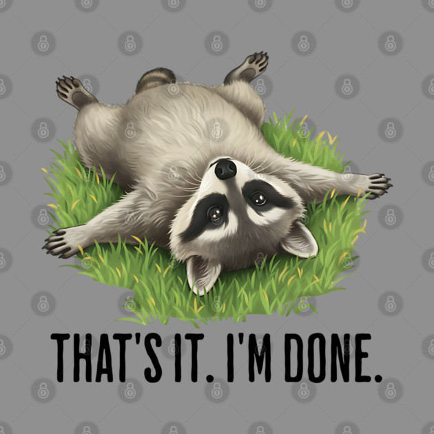 Cute raccoon: "That's it. I'm done." Funny I've Had Enough by Luxinda