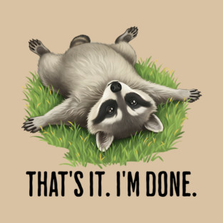 Cute raccoon: "That's it. I'm done." Funny I've Had Enough T-Shirt