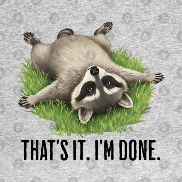 Cute raccoon: "That's it. I'm done." Funny I've Had Enough by Luxinda