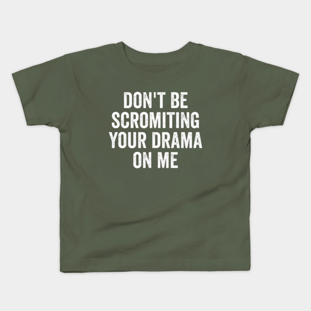 Don't Be Scromiting Your Drama On Me, distressed font Kids T-Shirt by Luxinda
