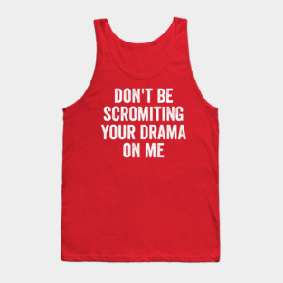 Don't Be Scromiting Your Drama On Me, distressed font Tank Top
