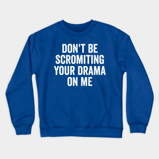 Don't Be Scromiting Your Drama On Me, distressed font Crewneck Sweatshirt by Luxinda