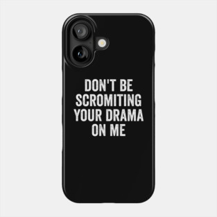 Don't Be Scromiting Your Drama On Me, distressed font Phone Case