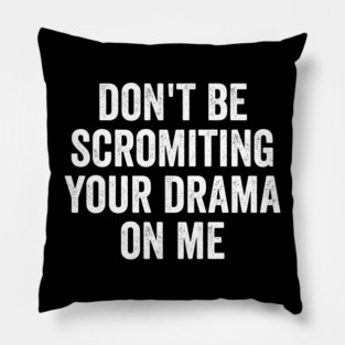 Don't Be Scromiting Your Drama On Me, distressed font Pillow