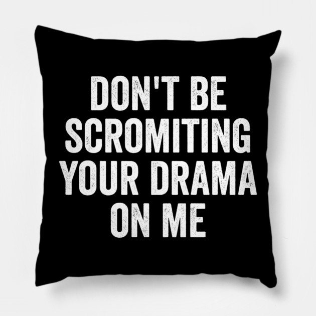 Don't Be Scromiting Your Drama On Me, distressed font Pillow by Luxinda