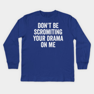 Don't Be Scromiting Your Drama On Me, distressed font Kids Long Sleeve T-Shirt