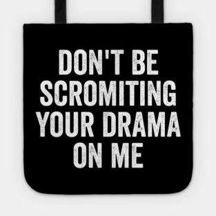 Don't Be Scromiting Your Drama On Me, distressed font Tote