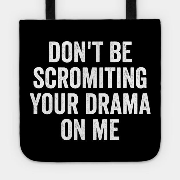 Don't Be Scromiting Your Drama On Me, distressed font Tote by Luxinda