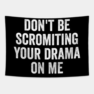 Don't Be Scromiting Your Drama On Me, distressed font Tapestry