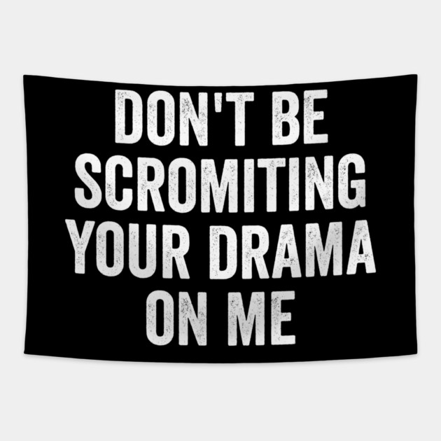 Don't Be Scromiting Your Drama On Me, distressed font Tapestry by Luxinda