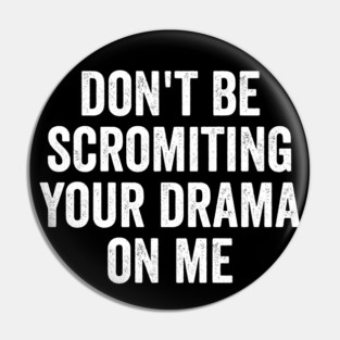 Don't Be Scromiting Your Drama On Me, distressed font Pin