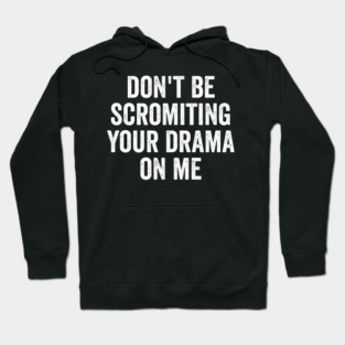 Don't Be Scromiting Your Drama On Me, distressed font Hoodie