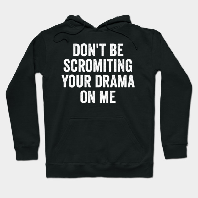 Don't Be Scromiting Your Drama On Me, distressed font Hoodie by Luxinda