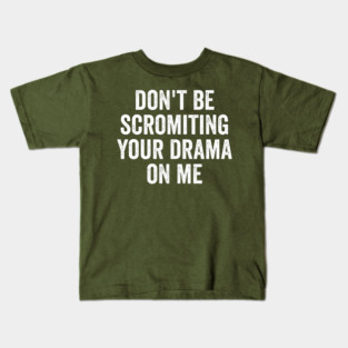 Don't Be Scromiting Your Drama On Me, distressed font Kids T-Shirt
