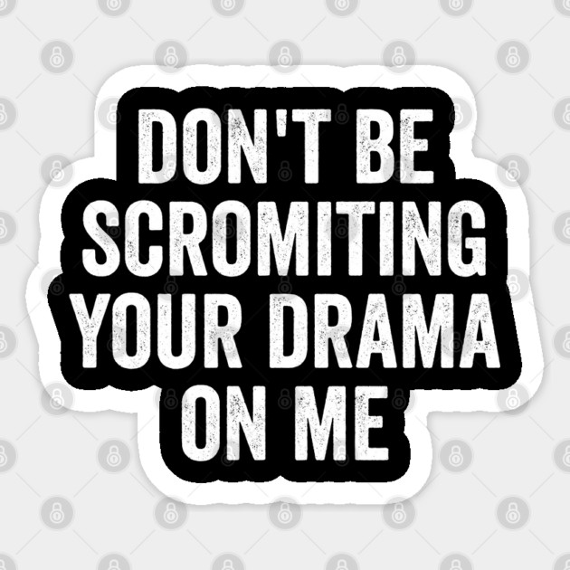 Don't Be Scromiting Your Drama On Me, distressed font Sticker by Luxinda