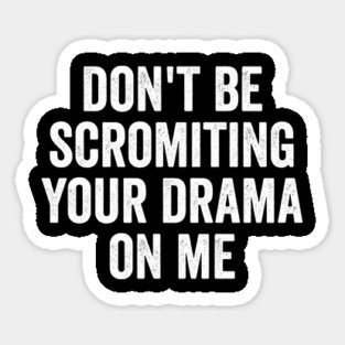 Don't Be Scromiting Your Drama On Me, distressed font Magnet