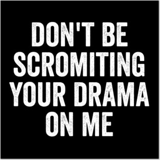 Don't Be Scromiting Your Drama On Me, distressed font Posters and Art