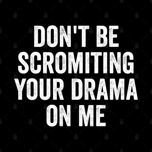 Don't Be Scromiting Your Drama On Me, distressed font by Luxinda