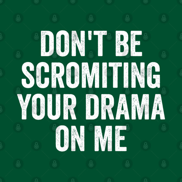 Don't Be Scromiting Your Drama On Me, distressed font by Luxinda