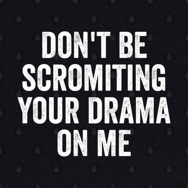 Don't Be Scromiting Your Drama On Me, distressed font by Luxinda
