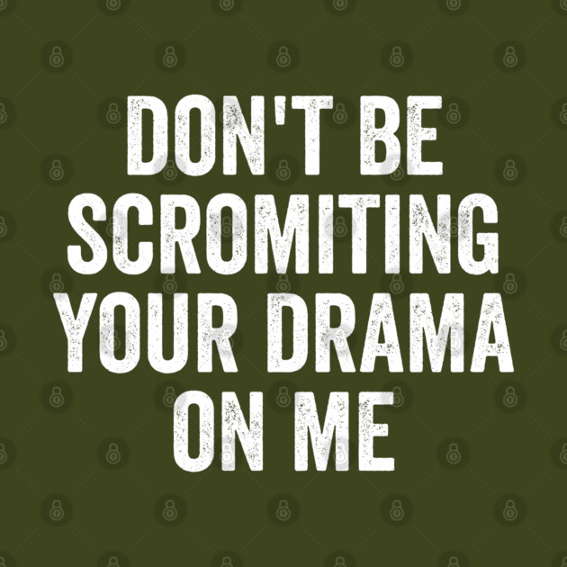 Don't Be Scromiting Your Drama On Me, distressed font by Luxinda