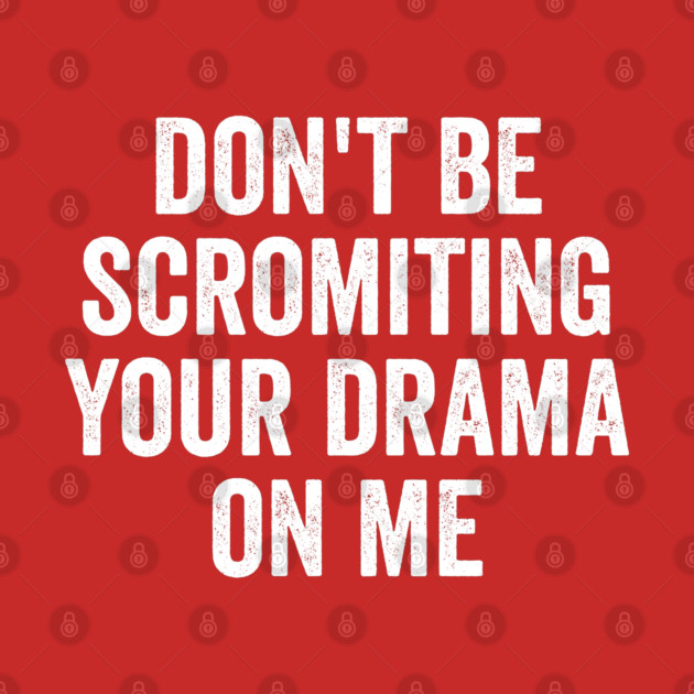 Don't Be Scromiting Your Drama On Me, distressed font by Luxinda