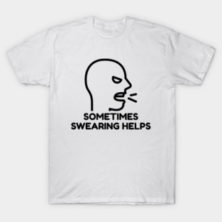 sometimes-swearing-helps T-Shirt