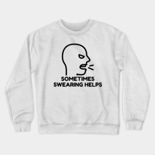 sometimes-swearing-helps Crewneck Sweatshirt