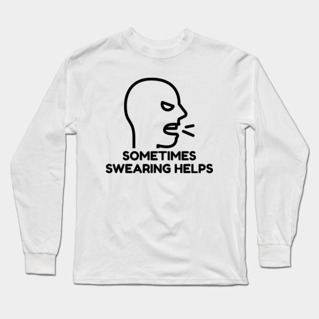 sometimes-swearing-helps Long Sleeve T-Shirt by Creatifly Graphic Tees