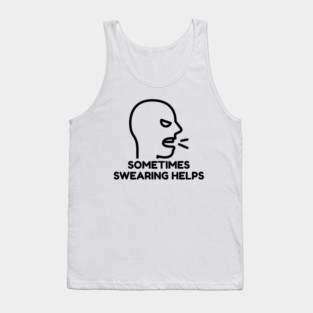 sometimes-swearing-helps Tank Top