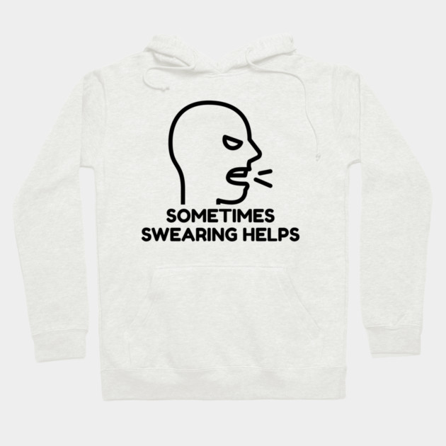 sometimes-swearing-helps Hoodie by Creatifly Graphic Tees