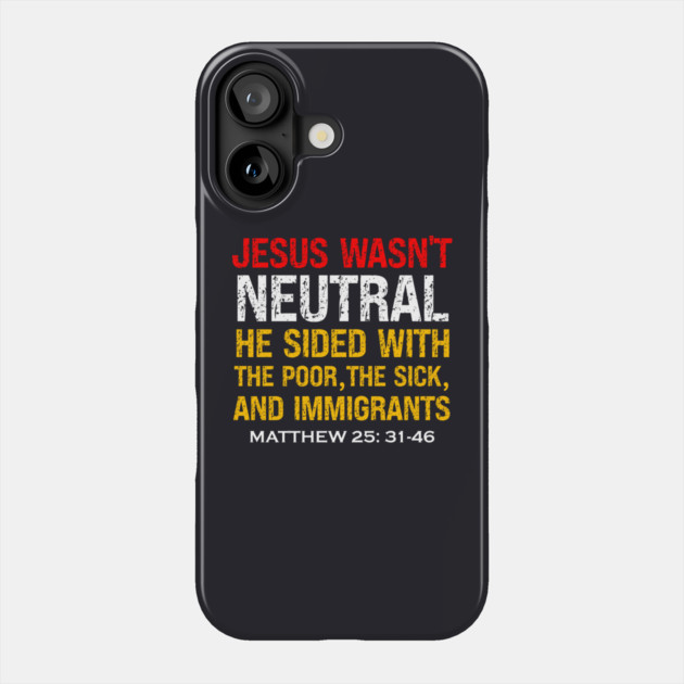 Jesus Wasn't Neutral — Matthew 25:31-46 Phone Case by Charles's Store 8