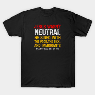 Jesus Wasn't Neutral — Matthew 25:31-46 T-Shirt