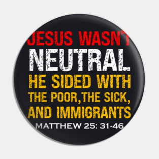 Jesus Wasn't Neutral — Matthew 25:31-46 Pin