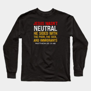 Jesus Wasn't Neutral — Matthew 25:31-46 Long Sleeve T-Shirt