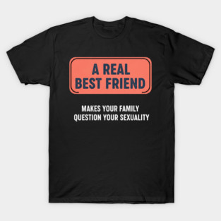 A Real Best Friend - Question Sexuality T-Shirt