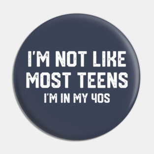 I'm Not Like Most Teens... Pin