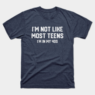 I'm Not Like Most Teens... T-Shirt