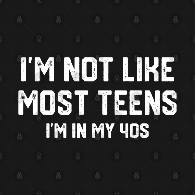 I'm Not Like Most Teens... by Litehouse Tees
