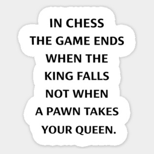 In Chess The Game Ends When The King Falls Not When A Pawn Takes Your Queen Magnet