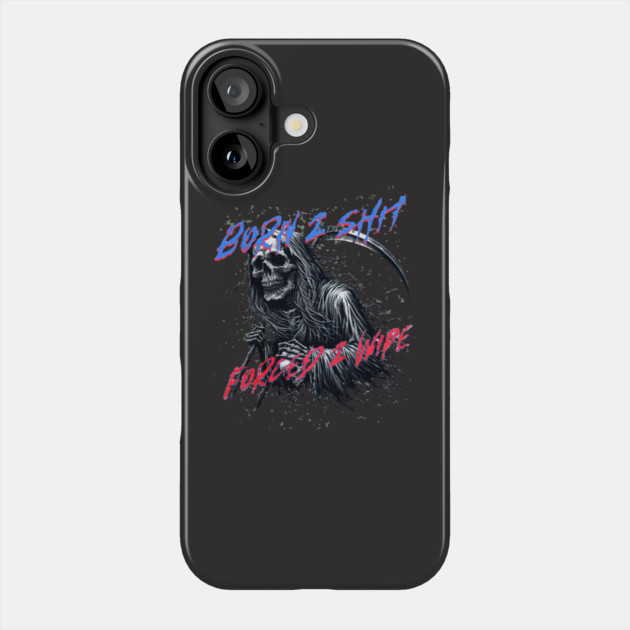 Funny Born 2 Shit Forced to Wipe Grim Reaper Skull Phone Case by casualteesinc